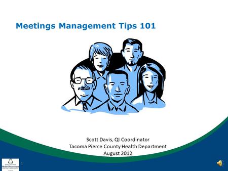 Meetings Management Tips 101 1 Scott Davis, QI Coordinator Tacoma Pierce County Health Department August 2012.