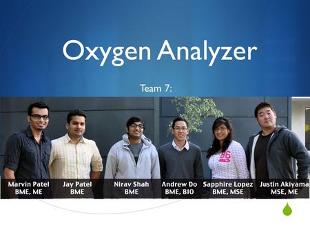  Oxygen Analyzer Team 7: Marvin Patel, Jay Patel, Sapphire Lopez, Nirav Shah, Justin Akiyama, Andrew Van Do.