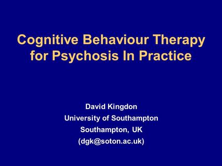 Cognitive Behaviour Therapy for Psychosis In Practice David Kingdon University of Southampton Southampton, UK