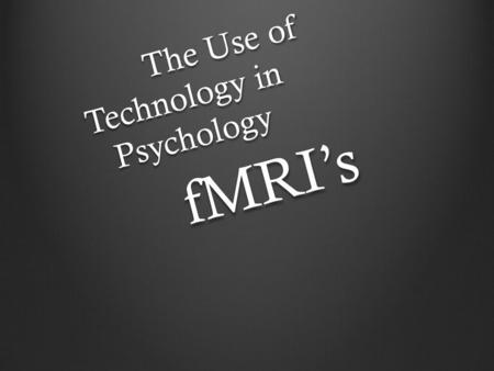 The Use of Technology in Psychology fMRI’s. The use of Technology in Psychology Modern psychology is now utilized in neuropsychology due to the fact it.