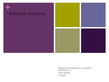 + Selective Attention NBE-E5700 Introduction to Cognitive Neuroscience Anna Äimälä 2.2.2016.