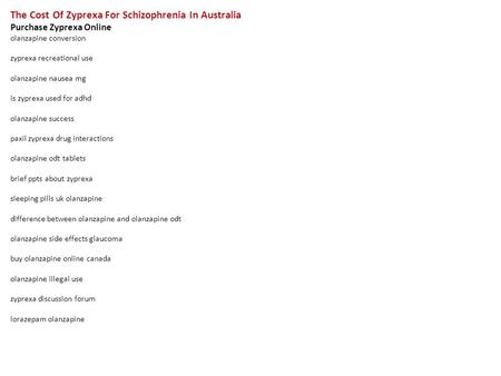 The Cost Of Zyprexa For Schizophrenia In Australia Purchase Zyprexa Online olanzapine conversion zyprexa recreational use olanzapine nausea mg is zyprexa.