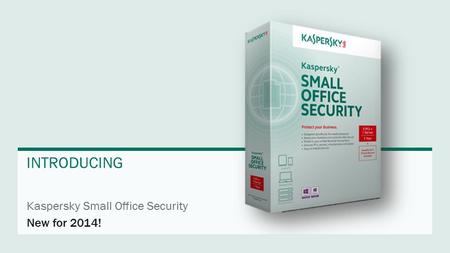 Kaspersky Small Office Security INTRODUCING New for 2014!