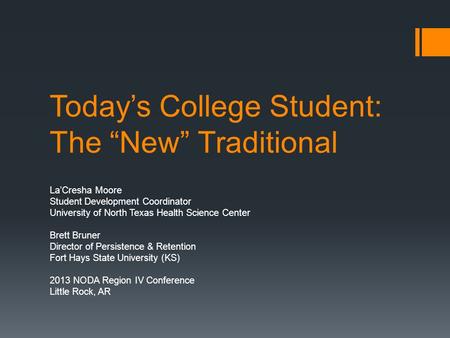 Today’s College Student: The “New” Traditional La’Cresha Moore Student Development Coordinator University of North Texas Health Science Center Brett Bruner.