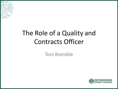 The Role of a Quality and Contracts Officer Toni Bremble.