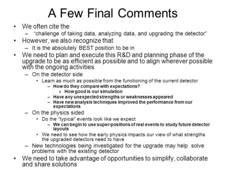 A Few Final Comments We often cite the – “challenge of taking data, analyzing data, and upgrading the detector” However, we also recognize that –It is.