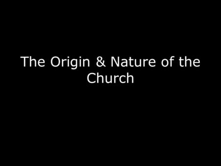 The Origin & Nature of the Church. Ekklesia: Assembly Ekklēsia : from ek, out of, and klēsis, a calling ( kaleō, to call), was used among the Greeks.