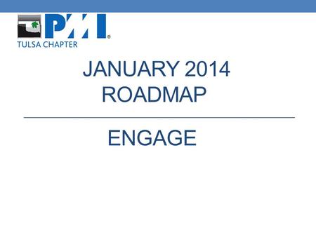 JANUARY 2014 ROADMAP ENGAGE. Agenda Recognize Past and Current Board Members 2013 Hits and Misses Survey Results Engage in 2014 2014 Goals Membership.