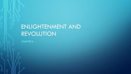 ENLIGHTENMENT AND REVOLUTION CHAPTER 6. EQ: HOW DID THE SCIENTIFIC REVOLUTION QUESTION ESTABLISHED BELIEFS?