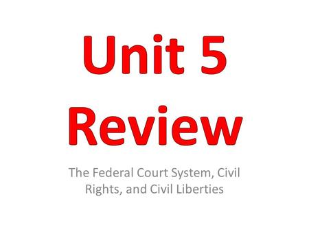 The Federal Court System, Civil Rights, and Civil Liberties.