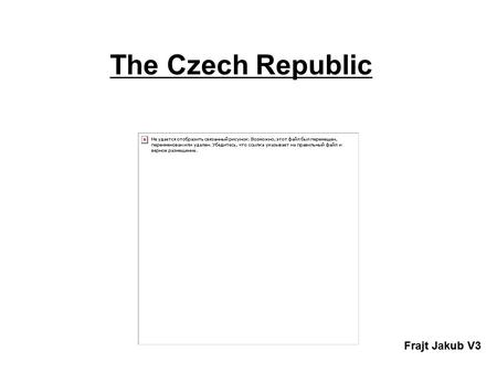 The Czech Republic Frajt Jakub V3. Content Basic information Location History Architecture Prague the historic centre Natural wealth Industry Agriculture.