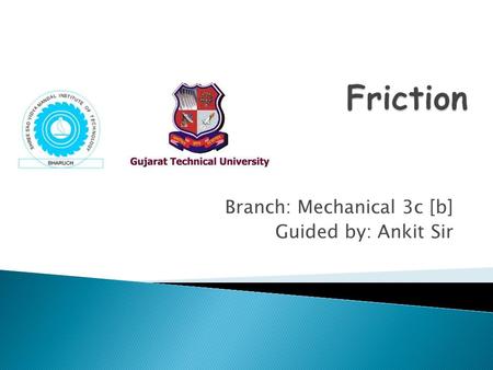 Branch: Mechanical 3c [b] Guided by: Ankit Sir.  Group members: Waghwani Ashish -130450119186 Surti Ankur -130450119 165 Akil Vahulawala -130450119 178.