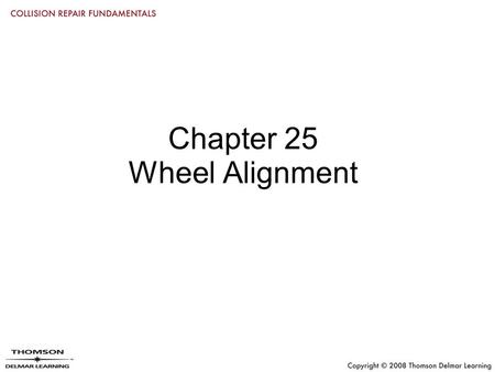 Chapter 25 Wheel Alignment. Objectives Define the term “wheel alignment” Inspect tires, steering, and suspension systems before alignment Check and adjust.