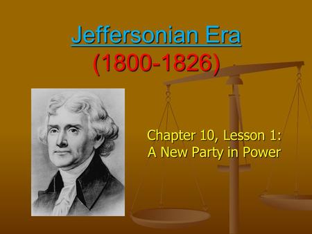 Jeffersonian Era (1800-1826) Chapter 10, Lesson 1: A New Party in Power.