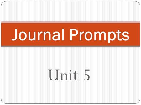 Unit 5 Journal Prompts. Unit 5, Week 1, Day 1 “Penguin Chick” Write a paragraph persuading people to visit Willow Cove. Persuade: to convince people to.