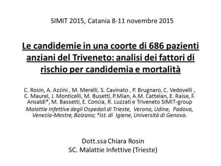 Le candidemie in una coorte di 686 pazienti anziani del Triveneto: analisi dei fattori di rischio per candidemia e mortalità C. Rosin, A. Azzini, M. Merelli,