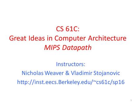 CS 61C: Great Ideas in Computer Architecture MIPS Datapath 1 Instructors: Nicholas Weaver & Vladimir Stojanovic