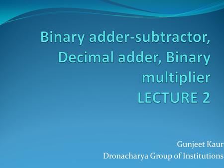 Gunjeet Kaur Dronacharya Group of Institutions. Binary Adder-Subtractor A combinational circuit that performs the addition of two bits is called a half.