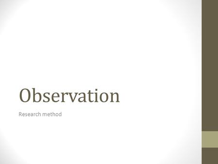 Observation Research method. Describe Observation: A non-experimental technique as there is no manipulation of any independent variable. The researcher.