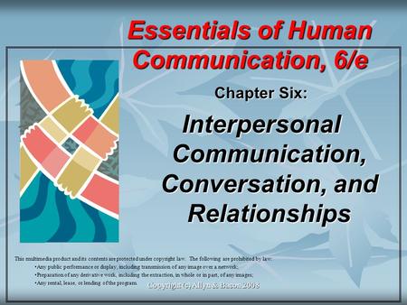 Copyright (c) Allyn & Bacon 2008 Essentials of Human Communication, 6/e Chapter Six: Interpersonal Communication, Conversation, and Relationships This.