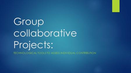 Group collaborative Projects: TECHNOLOGICAL TOOLS TO ASSESS INDIVIDUAL CONTRIBUTION.