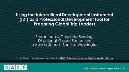 Using the Intercultural Development Instrument (IDI) as a Professional Development Tool for Preparing Global Trip Leaders Presented by Charlotte Blessing,