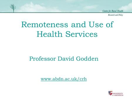 Remoteness and Use of Health Services Professor David Godden