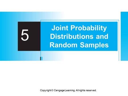 Copyright © Cengage Learning. All rights reserved. 5 Joint Probability Distributions and Random Samples.