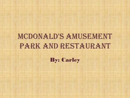 McDonald's Amusement Park and Restaurant By: Carley.