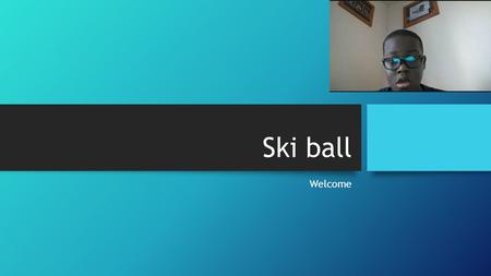 Ski ball Welcome Information The 2 nd Information.