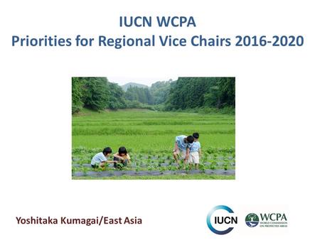 IUCN WCPA Priorities for Regional Vice Chairs 2016-2020 Yoshitaka Kumagai/East Asia.