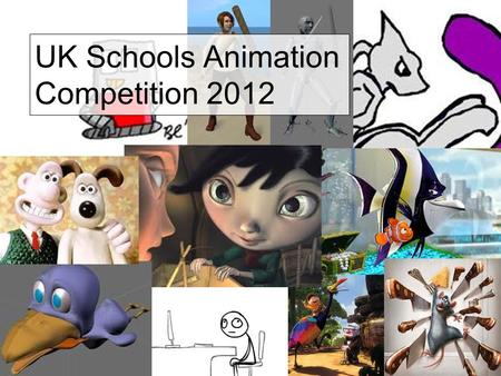 UK Schools Animation Competition 2012. Objectives All - To review and edit our animation projects to ensure they meet the assessment criteria All - To.