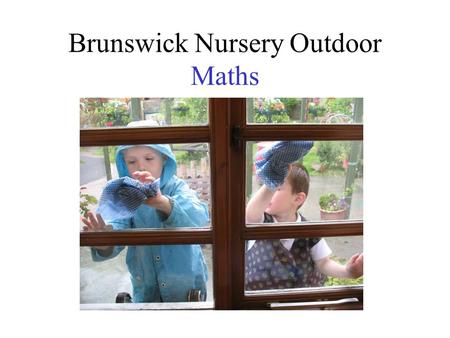 Brunswick Nursery Outdoor Maths. What shape is your window? How much water does your cloth soak up? (Quantity) How long does it take to clean a window?