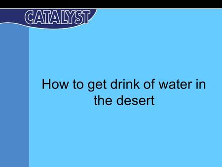 How to get drink of water in the desert. You will need a cup, some plastic sheeting and a pebble.