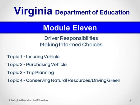 Driver Responsibilities Making Informed Choices Topic 1 - Insuring Vehicle Topic 2 - Purchasing Vehicle Topic 3 - Trip Planning Topic 4 - Conserving Natural.