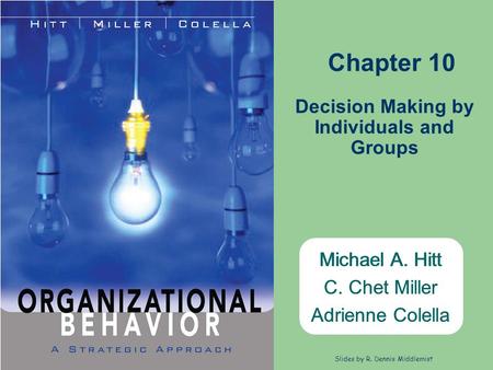 Michael A. Hitt C. Chet Miller Adrienne Colella Slides by R. Dennis Middlemist Michael A. Hitt C. Chet Miller Adrienne Colella Chapter 10 Decision Making.