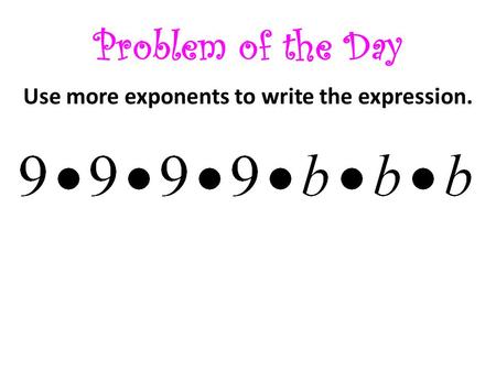 Problem of the Day Use more exponents to write the expression.