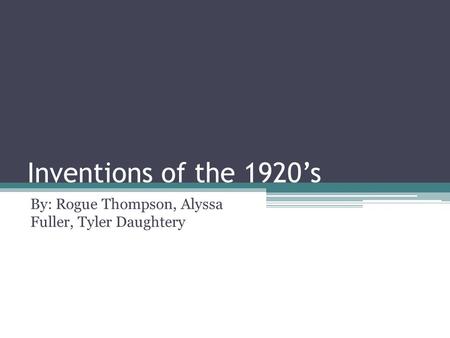 Inventions of the 1920’s By: Rogue Thompson, Alyssa Fuller, Tyler Daughtery.