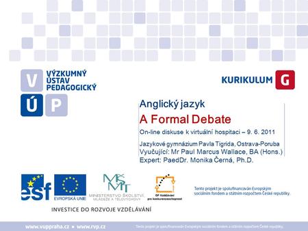 Anglický jazyk A Formal Debate On-line diskuse k virtuální hospitaci – 9. 6. 2011 Jazykové gymnázium Pavla Tigrida, Ostrava-Poruba Vyučující: Mr Paul Marcus.