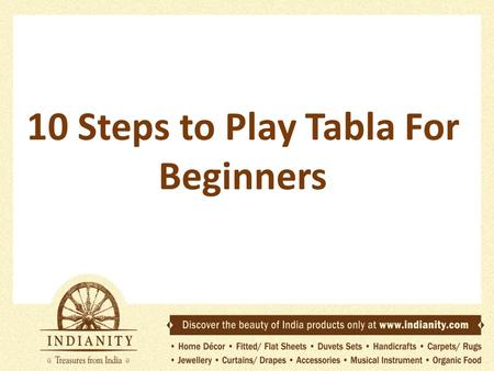 10 Steps to Play Tabla For Beginners. Many years ago, I took a course in tabla playing. The tutor was of Caucasian origin, but had studied with some great.