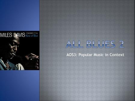 AOS3: Popular Music in Context.  To learn the chord sequence used in All Blues  To learn some more technical jazz vocabulary:  Altered chords  Riff.