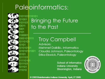 © 2005 Bioinformatics Indiana University April, 27 2005::: Troy Campbell Advisors: Mehmet Dalkilic, Informatics Claudia Johnson, Paleontology Erika Elswick,