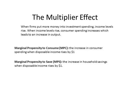 The Multiplier Effect When firms put more money into investment spending, income levels rise. When income levels rise, consumer spending increases which.