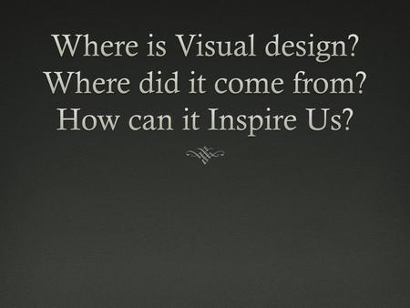 Where does design come from? Design in Nature  The way the parts are put together- (Sometimes it indicates structure, or surface design, or function.