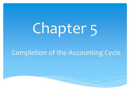 Chapter 5 Completion of the Accounting Cycle. Describe the flow of accounting information from the unadjusted trial balance into the adjusted trial balance.