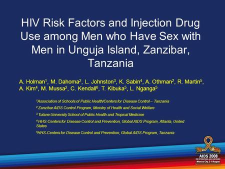 HIV Risk Factors and Injection Drug Use among Men who Have Sex with Men in Unguja Island, Zanzibar, Tanzania A. Holman 1, M. Dahoma 2, L. Johnston 3, K.