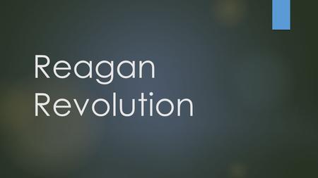 Reagan Revolution. Today’s Objective  After today’s lesson, students will be able to…  Assess Reagan’s presidency in both the domestic and foreign sectors.