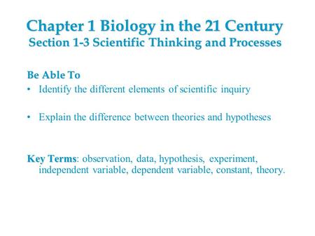 Chapter 1 Biology in the 21 Century Section 1-3 Scientific Thinking and Processes Be Able To Identify the different elements of scientific inquiry Explain.