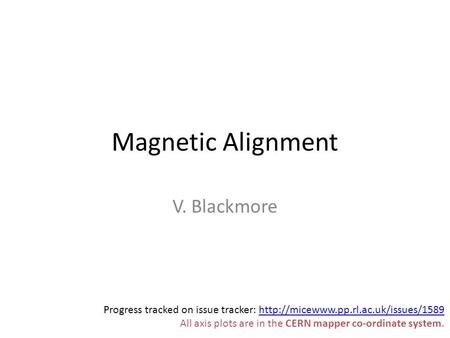 Magnetic Alignment V. Blackmore Progress tracked on issue tracker:  All axis.