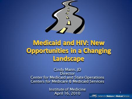 1 Cindy Mann, JD Director Center for Medicaid and State Operations Centers for Medicare & Medicaid Services Institute of Medicine April 16, 2010 Cindy.